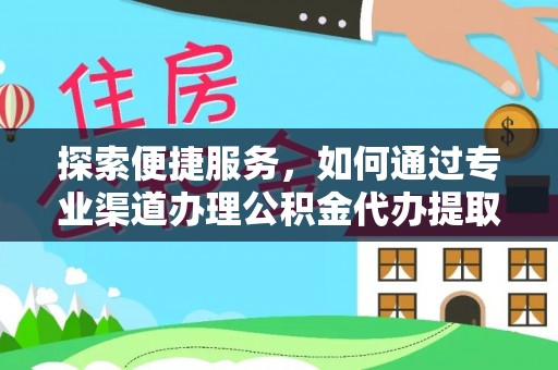花溪探索便捷服务，如何通过专业渠道办理公积金代办提取业务