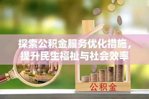 花溪探索公积金服务优化措施，提升民生福祉与社会效率