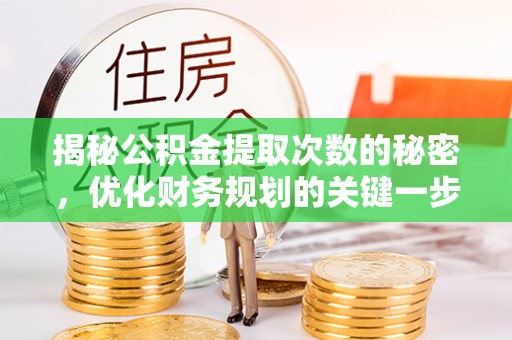 花溪揭秘公积金提取次数的秘密，优化财务规划的关键一步