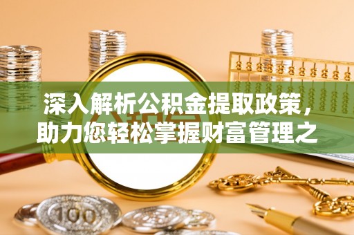 花溪深入解析公积金提取政策，助力您轻松掌握财富管理之道