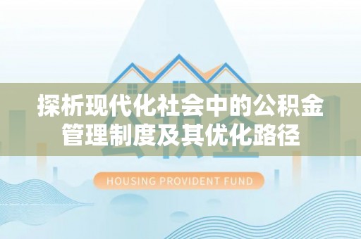 花溪探析现代化社会中的公积金管理制度及其优化路径