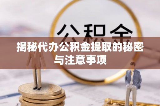 花溪揭秘代办公积金提取的秘密与注意事项