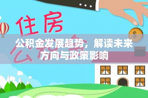花溪公积金发展趋势，解读未来方向与政策影响