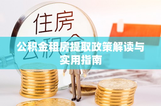 花溪公积金租房提取政策解读与实用指南