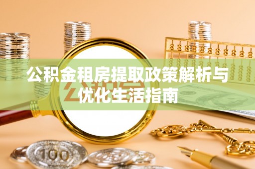 花溪公积金租房提取政策解析与优化生活指南
