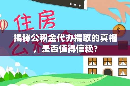花溪揭秘公积金代办提取的真相，是否值得信赖？