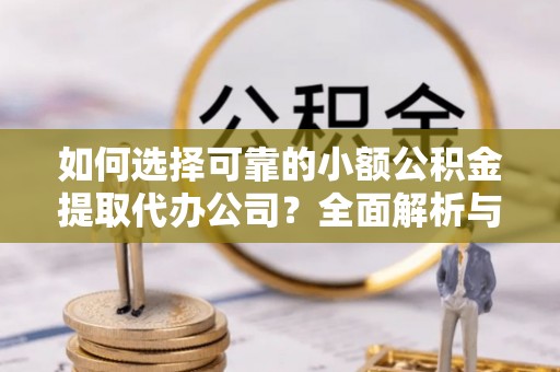 花溪如何选择可靠的小额公积金提取代办公司？全面解析与实用指南