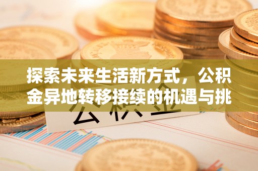 花溪探索未来生活新方式，公积金异地转移接续的机遇与挑战