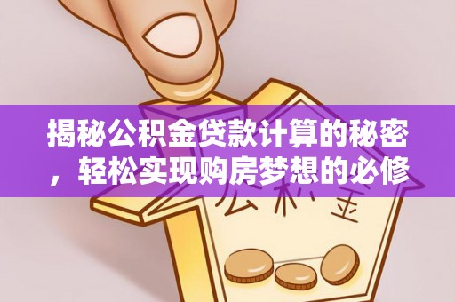 花溪揭秘公积金贷款计算的秘密，轻松实现购房梦想的必修课