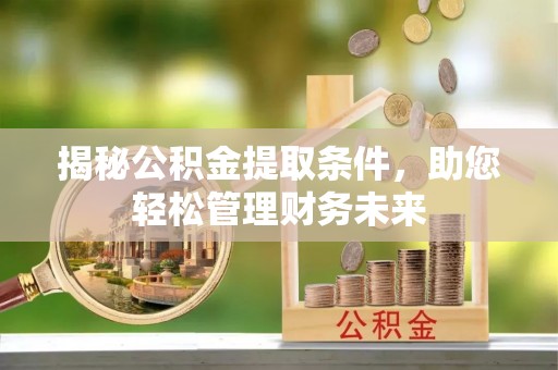 花溪揭秘公积金提取条件，助您轻松管理财务未来