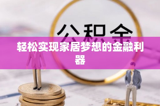 花溪轻松实现家居梦想的金融利器