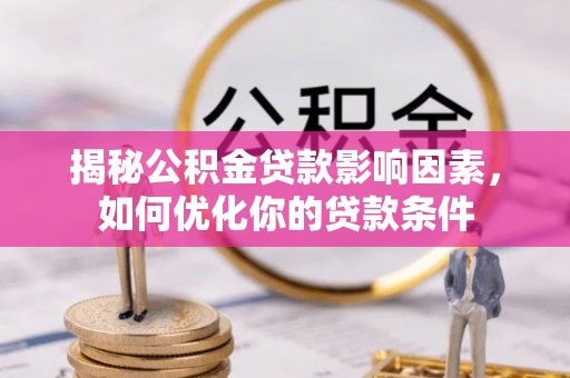 花溪揭秘公积金贷款影响因素，如何优化你的贷款条件