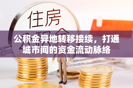 花溪公积金异地转移接续，打通城市间的资金流动脉络