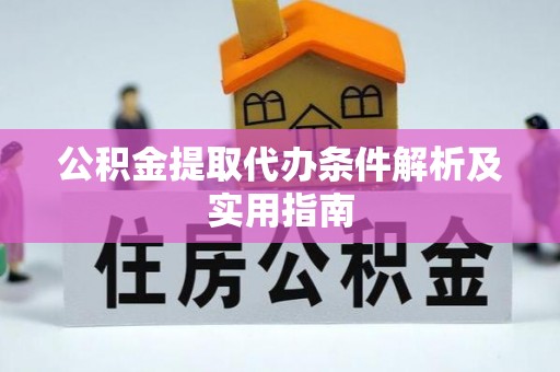 花溪公积金提取代办条件解析及实用指南