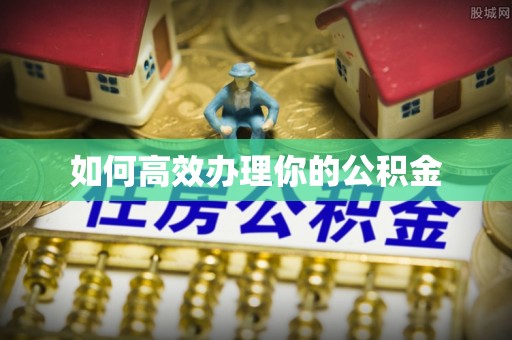 花溪如何高效办理你的公积金