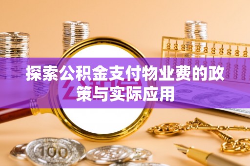 花溪探索公积金支付物业费的政策与实际应用