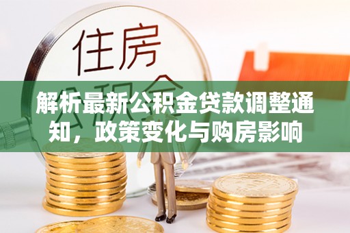 花溪解析最新公积金贷款调整通知，政策变化与购房影响