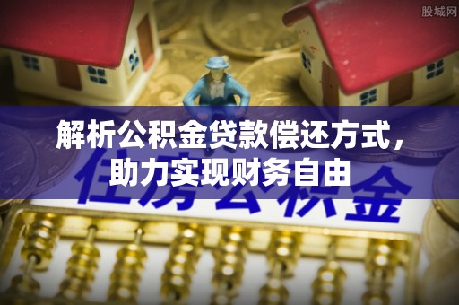 花溪解析公积金贷款偿还方式，助力实现财务自由