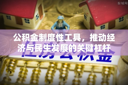 花溪公积金制度性工具，推动经济与民生发展的关键杠杆