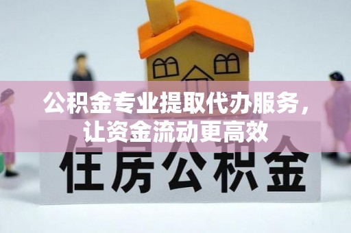 花溪公积金专业提取代办服务，让资金流动更高效