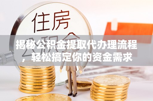 花溪揭秘公积金提取代办理流程，轻松搞定你的资金需求