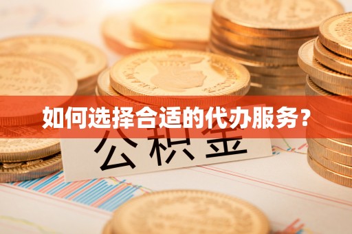 花溪如何选择合适的代办服务？
