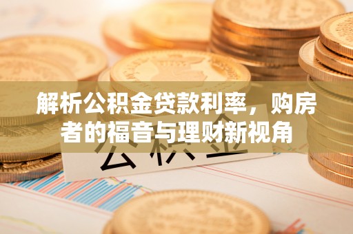 花溪解析公积金贷款利率，购房者的福音与理财新视角