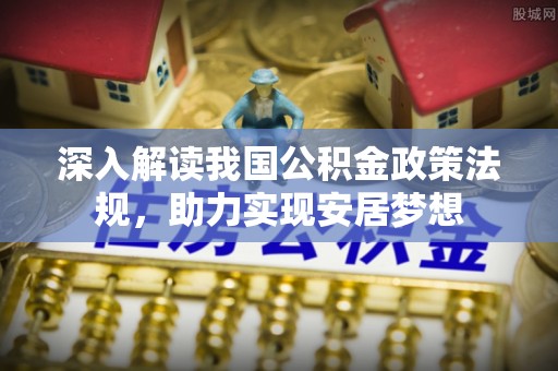 花溪深入解读我国公积金政策法规，助力实现安居梦想