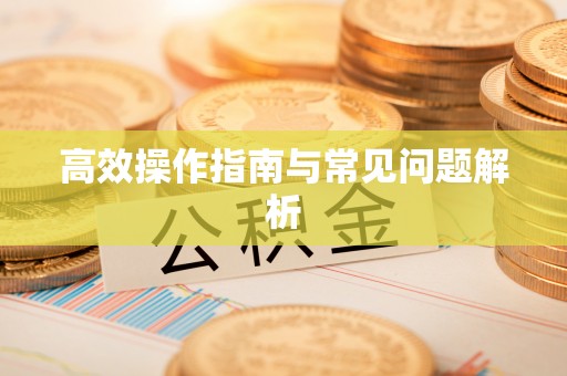 花溪高效操作指南与常见问题解析