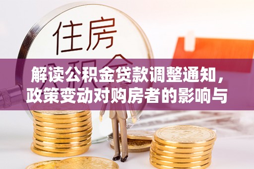 花溪解读公积金贷款调整通知，政策变动对购房者的影响与应对策略
