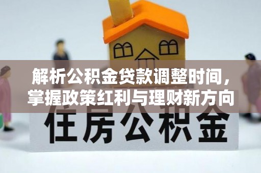 花溪解析公积金贷款调整时间，掌握政策红利与理财新方向