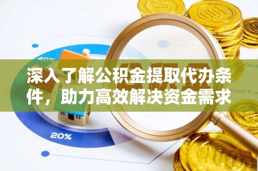 花溪深入了解公积金提取代办条件，助力高效解决资金需求