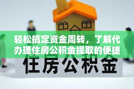 花溪轻松搞定资金周转，了解代办理住房公积金提取的便捷之道