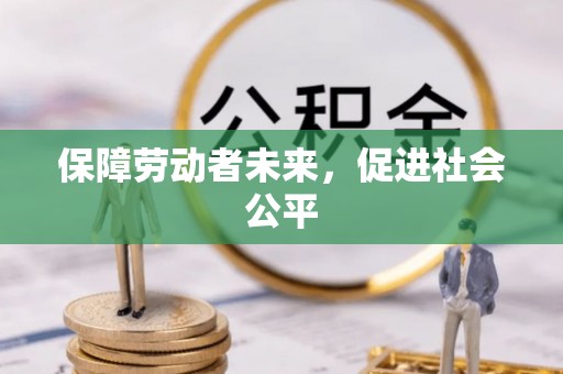 花溪保障劳动者未来，促进社会公平