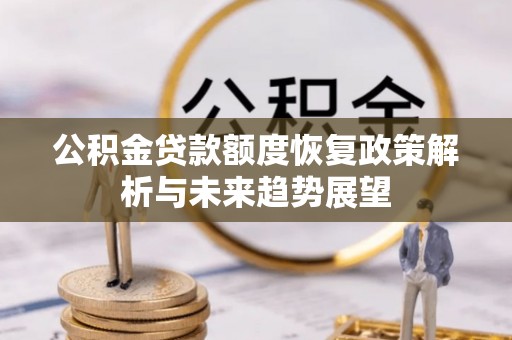 花溪公积金贷款额度恢复政策解析与未来趋势展望