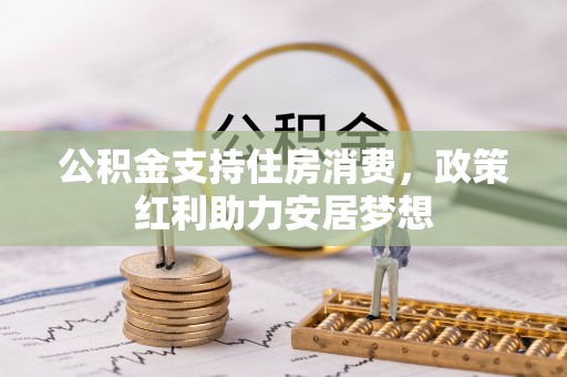 花溪公积金支持住房消费，政策红利助力安居梦想