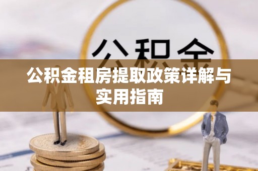 花溪公积金租房提取政策详解与实用指南