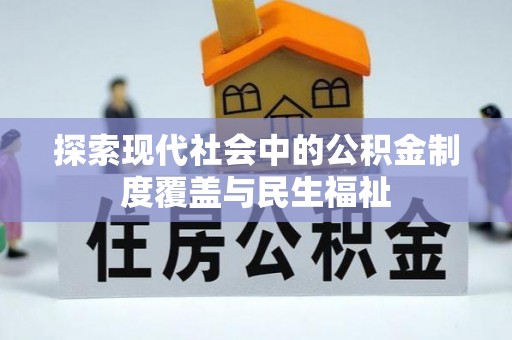 花溪探索现代社会中的公积金制度覆盖与民生福祉