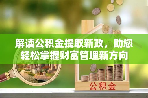 花溪解读公积金提取新政，助您轻松掌握财富管理新方向