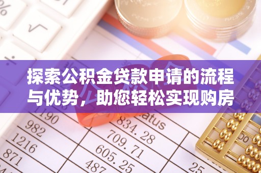 花溪探索公积金贷款申请的流程与优势，助您轻松实现购房梦想