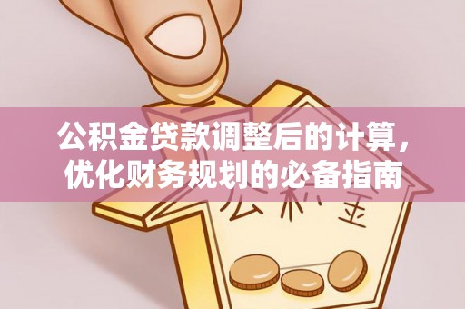 花溪公积金贷款调整后的计算，优化财务规划的必备指南