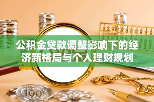 花溪公积金贷款调整影响下的经济新格局与个人理财规划
