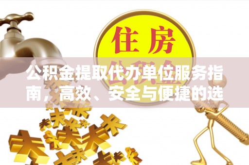 花溪公积金提取代办单位服务指南，高效、安全与便捷的选择
