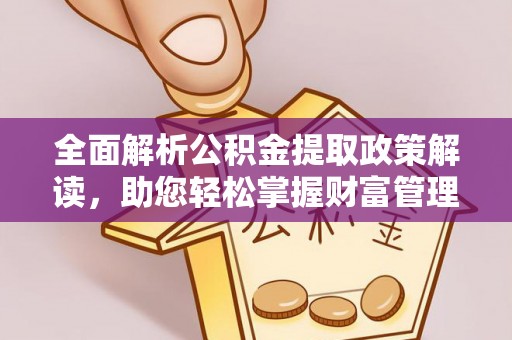 花溪全面解析公积金提取政策解读，助您轻松掌握财富管理新方向