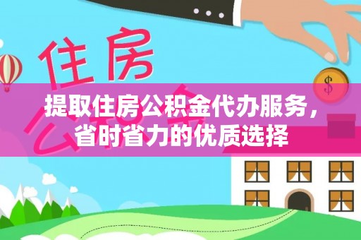 花溪提取住房公积金代办服务，省时省力的优质选择