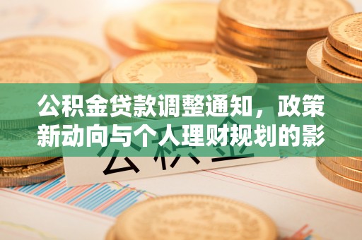 花溪公积金贷款调整通知，政策新动向与个人理财规划的影响