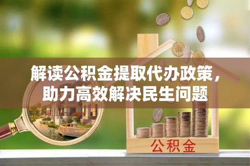 花溪解读公积金提取代办政策，助力高效解决民生问题