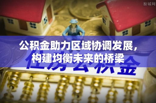 花溪公积金助力区域协调发展，构建均衡未来的桥梁