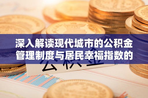 花溪深入解读现代城市的公积金管理制度与居民幸福指数的关联