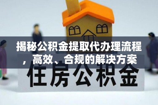 花溪揭秘公积金提取代办理流程，高效、合规的解决方案